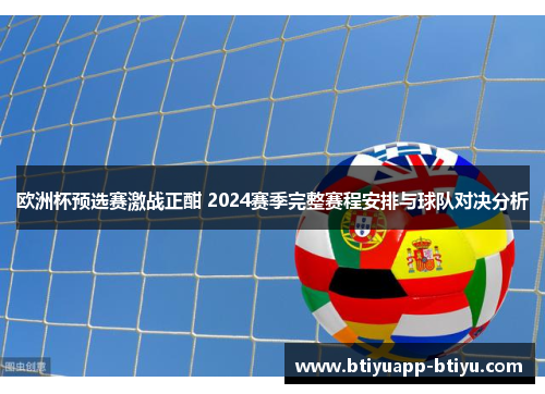 欧洲杯预选赛激战正酣 2024赛季完整赛程安排与球队对决分析