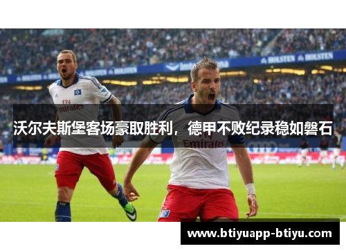 沃尔夫斯堡客场豪取胜利，德甲不败纪录稳如磐石