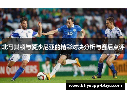 北马其顿与爱沙尼亚的精彩对决分析与赛后点评