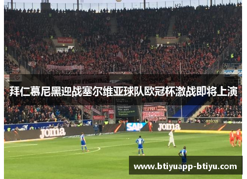 拜仁慕尼黑迎战塞尔维亚球队欧冠杯激战即将上演
